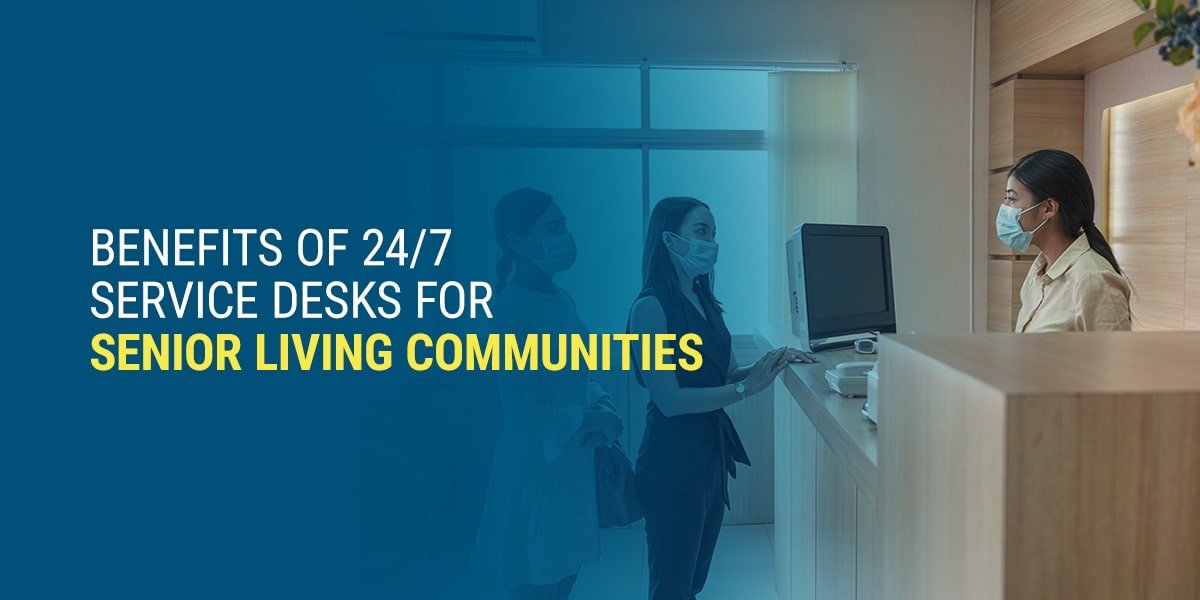 01-Benefits-of-247-Service-Desks-for-Senior-Living-Communities-min Benefits of 24/7 Service Desks for Senior Living Communities